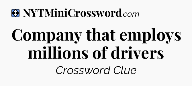 Solution: Company that employs millions of drivers - NYT Mini Crossword