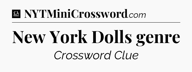 New York Dolls genre - LA Times Crossword