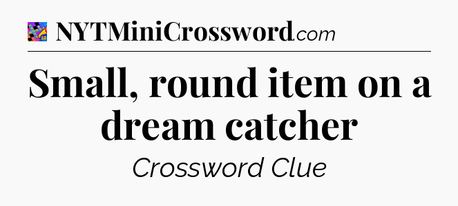 Small, round item on a dream catcher Crossword Clue