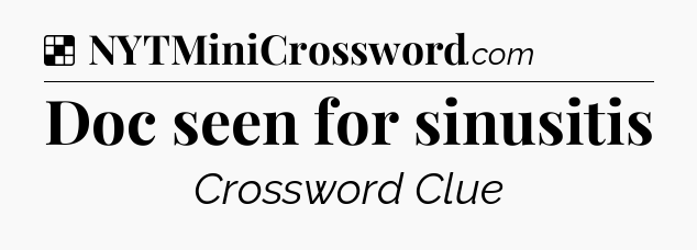 Solution: Doc seen for sinusitis - NYT Crossword