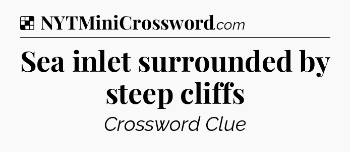 Solution: Sea inlet surrounded by steep cliffs - NYT Crossword