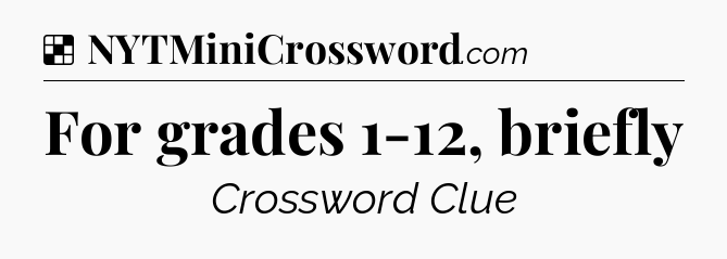 Solution: For grades 1-12, briefly - NYT Crossword