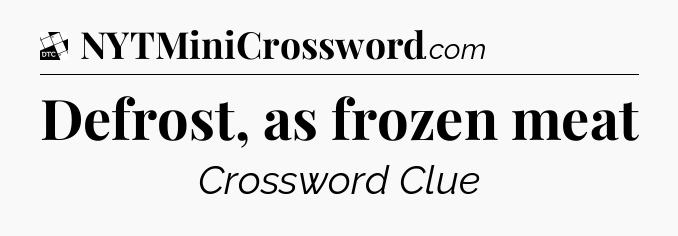Defrost, as frozen meat - Daily Themed Classic Crossword