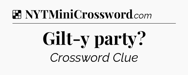 Solution: Gilt-y party - NYT Crossword