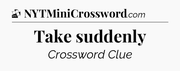 Take suddenly - Daily Themed Classic Crossword