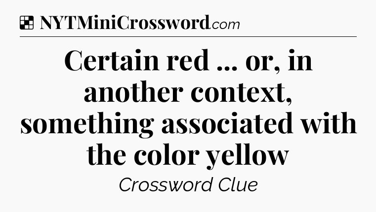 Solution: Certain red ... or, in another context, something associated with the color yellow - NYT Crossword