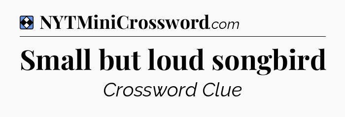 Solution: Small but loud songbird - NYT Mini Crossword
