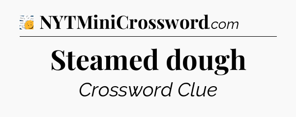 Steamed dough - 7 Little Words