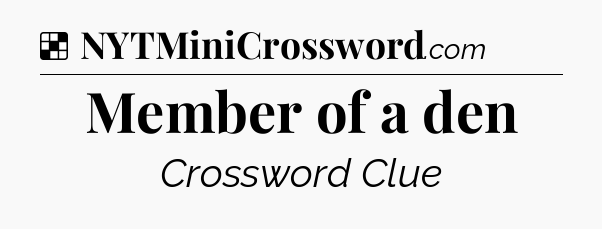 Solution: Member of a den - NYT Crossword