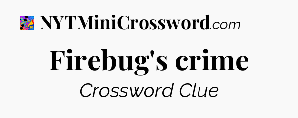 Firebug's crime Crossword Clue