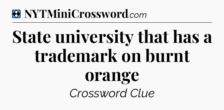 Solution: State university that has a trademark on burnt orange - NYT Mini Crossword
