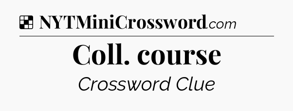 Solution: Coll. course - NYT Crossword