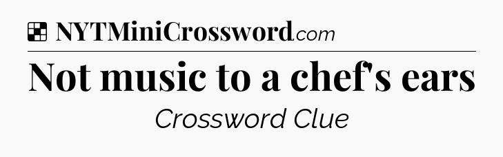 Solution: Not music to a chef's ears - NYT Crossword