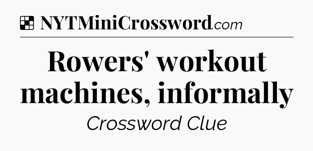 Solution: Rowers' workout machines, informally - NYT Crossword