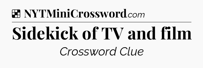 Solution: Sidekick of TV and film - NYT Crossword