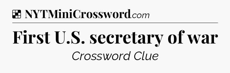 Solution: First U.S. secretary of war - NYT Crossword