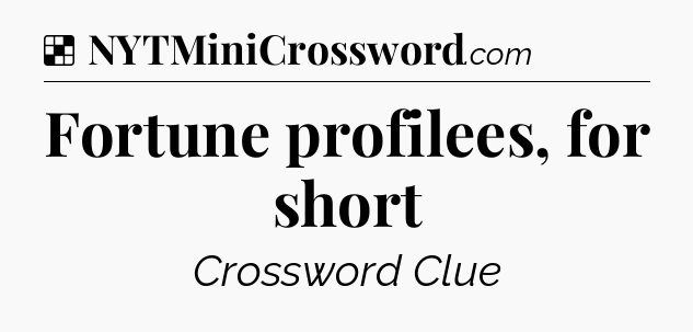 Solution: Fortune profilees, for short - NYT Crossword