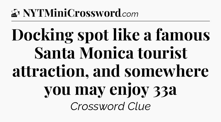 Docking spot like a famous Santa Monica tourist attraction, and somewhere you may enjoy 33a - Daily Themed Classic Crossword