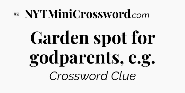 Garden spot for godparents, e.g - WSJ Crossword