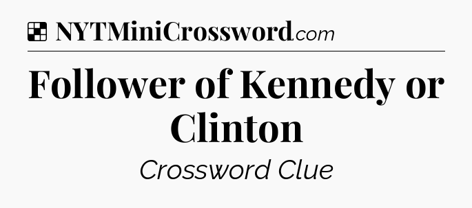 Solution: Follower of Kennedy or Clinton - NYT Crossword