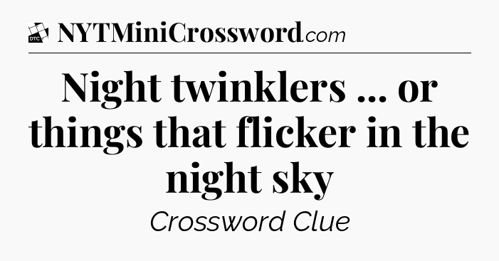 Night twinklers ... or things that flicker in the night sky - Daily Themed Classic Crossword
