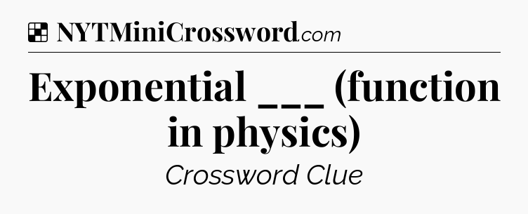 Solution: Exponential ___ (function in physics) - NYT Crossword