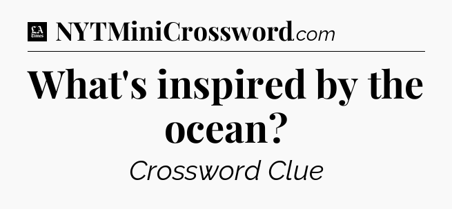 What's inspired by the ocean - LA Times Crossword