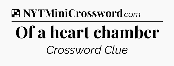 Solution: Of a heart chamber - NYT Crossword