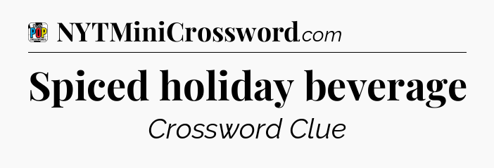 Spiced holiday beverage Crossword Clue