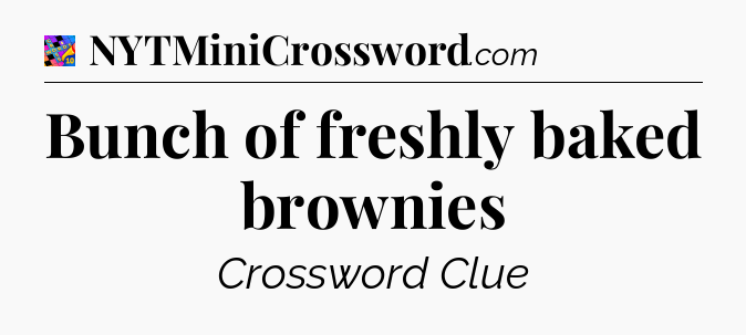 Bunch of freshly baked brownies Crossword Clue