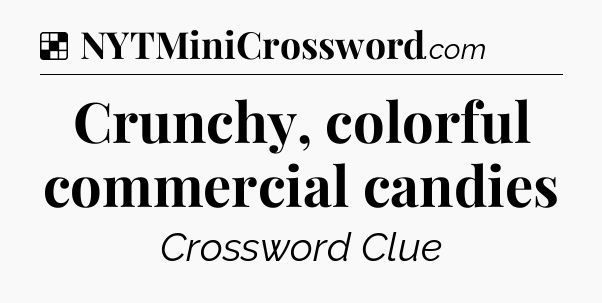 Solution: Crunchy, colorful commercial candies - NYT Crossword