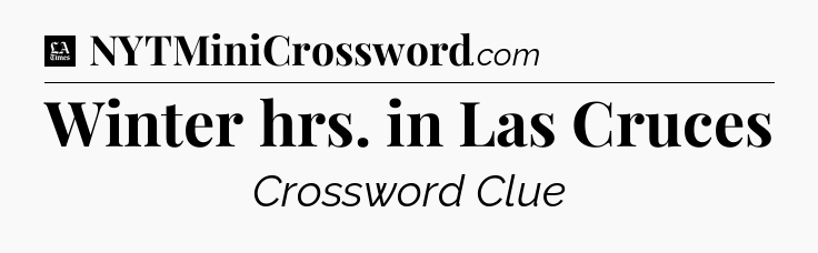 Winter hrs. in Las Cruces - LA Times Crossword