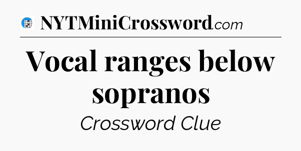Vocal ranges below sopranos Crossword Clue