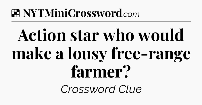 Solution: Action star who would make a lousy free-range farmer - NYT Crossword