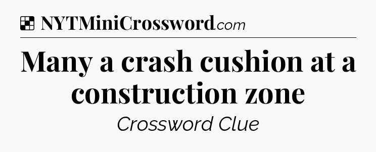 Solution: Many a crash cushion at a construction zone - NYT Crossword