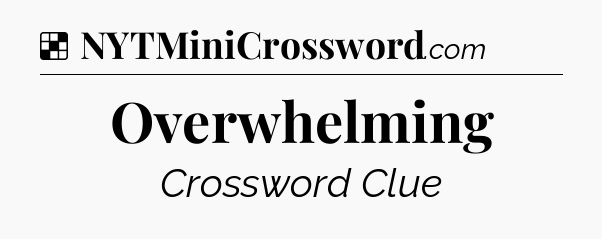 Solution: Overwhelming - NYT Crossword