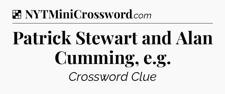 Solution: Patrick Stewart and Alan Cumming, e.g - NYT Crossword