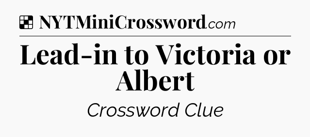 Solution: Lead-in to Victoria or Albert - NYT Crossword