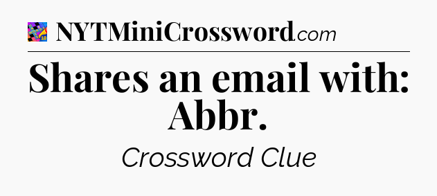 Shares an email with: Abbr Crossword Clue