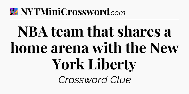 NBA team that shares a home arena with the New York Liberty Crossword Clue