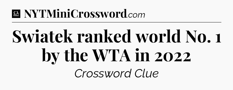 Swiatek ranked world No. 1 by the WTA in 2022 - LA Times Crossword