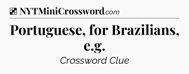 Solution: Portuguese, for Brazilians, e.g - NYT Crossword