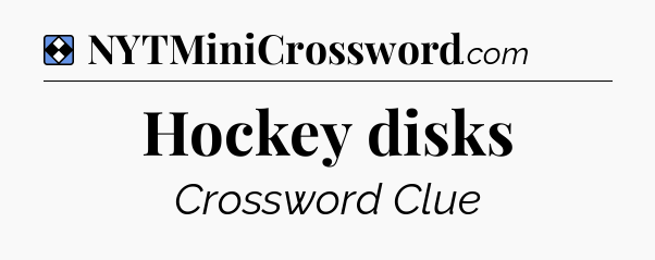 Solution: Hockey disks - NYT Mini Crossword