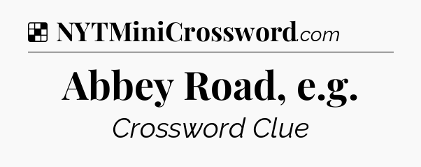 Solution: Abbey Road, e.g - NYT Crossword