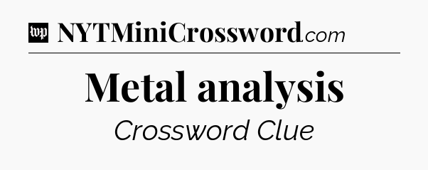 Metal analysis Crossword Clue