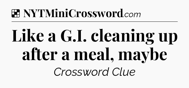 Solution: Like a G.I. cleaning up after a meal, maybe - NYT Crossword