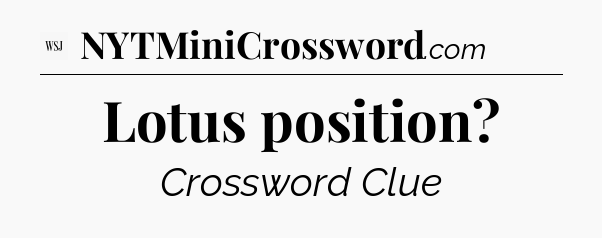 Lotus position - WSJ Crossword