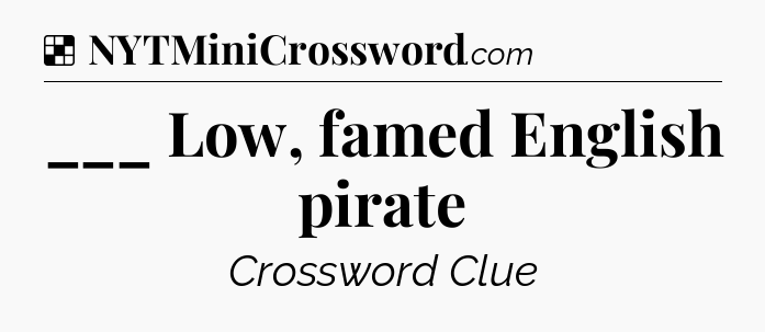 Solution: ___ Low, famed English pirate - NYT Crossword