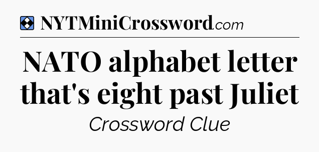 Solution: NATO alphabet letter that's eight past Juliet - NYT Mini Crossword