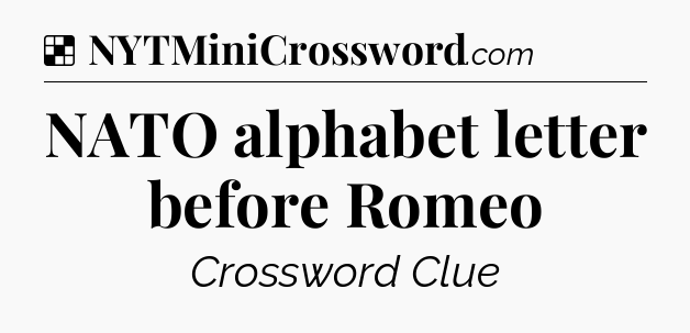 Solution: NATO alphabet letter before Romeo - NYT Crossword